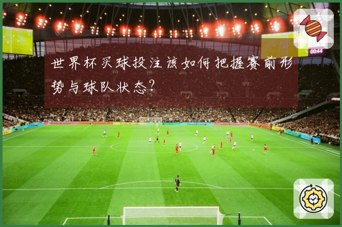 世界杯买球投注该如何把握赛前形势与球队状态？