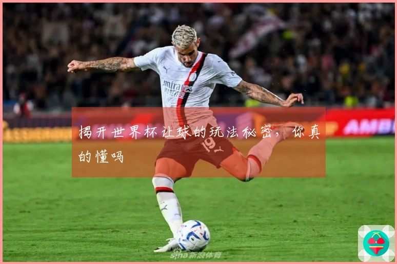 揭开世界杯让球的玩法秘密，你真的懂吗