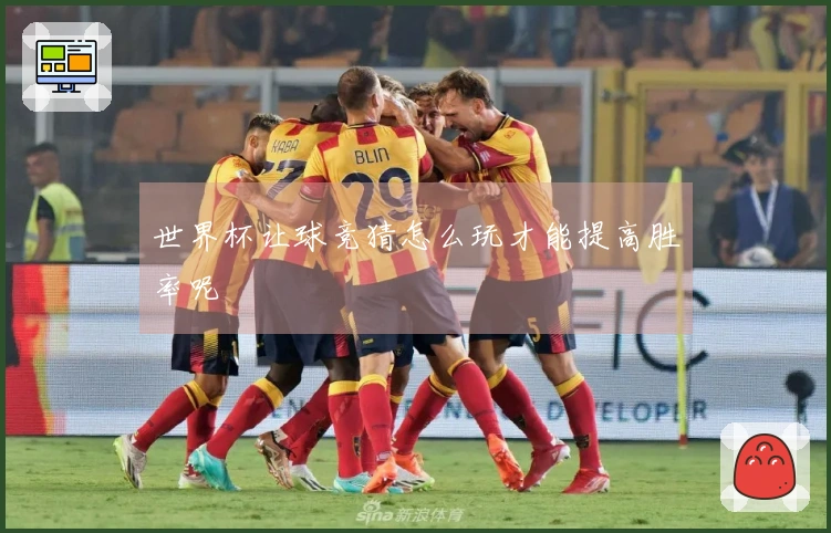 世界杯让球竞猜怎么玩才能提高胜率呢